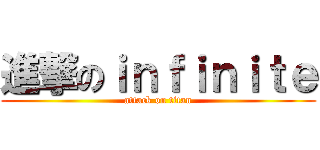 進撃のｉｎｆｉｎｉｔｅ (attack on titan)