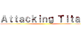 Ａｔｔａｃｋｉｎｇ Ｔｉｔａｎ ()