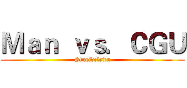 Ｍａｎ  ｖｓ．ＣＧＵ (Stupidclown)