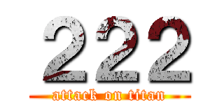 ２２２ (attack on titan)