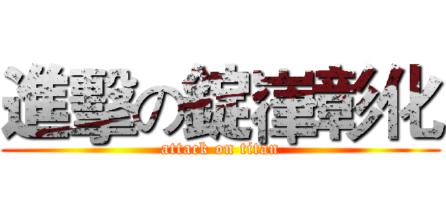 進擊の錠嵂彰化 (attack on titan)