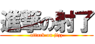 進撃の射了 (attack on jizz)