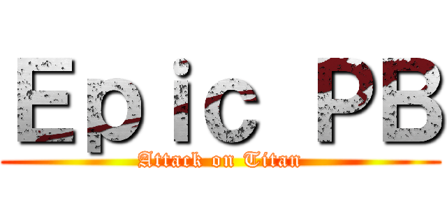 Ｅｐｉｃ ＰＢ (Attack on Titan)
