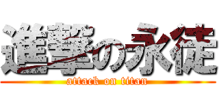 進撃の永徒 (attack on titan)