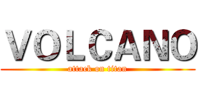 ＶＯＬＣＡＮＯ (attack on titan)