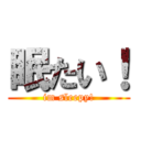 眠たい！ (im sleepy!)