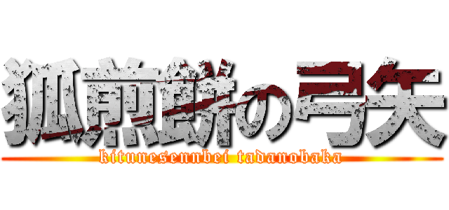 狐煎餅の弓矢 (kitunesennbei tadanobaka)