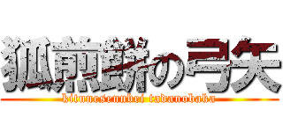 狐煎餅の弓矢 (kitunesennbei tadanobaka)