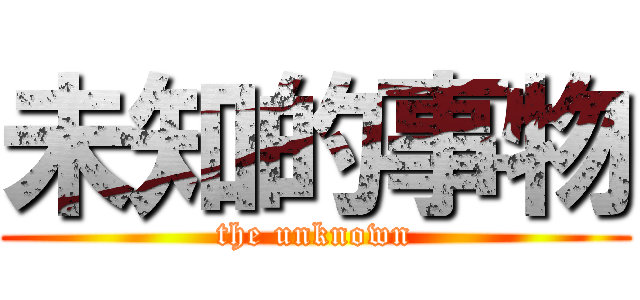 未知的事物 (the unknown)