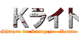  Ｋライト (Shinzou wo Sasageyo - Remix)