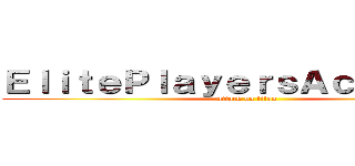 ＥｌｉｔｅＰｌａｙｅｒｓＡｃａｄｅｍｙ (attack on titan)