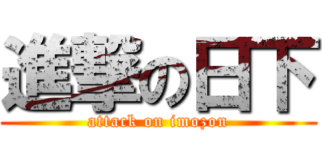 進撃の日下 (attack on imozon)