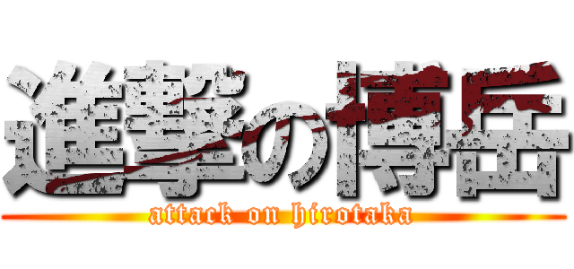 進撃の博岳 (attack on hirotaka)