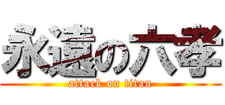 永遠の六孝 (attack on titan)