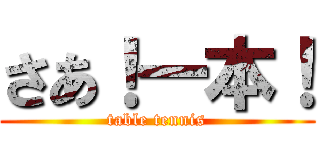 さあ！一本！ (table tennis)