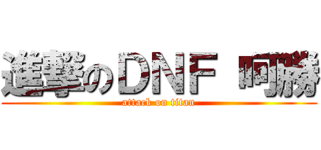 進撃のＤＮＦ 呵勝 (attack on titan)