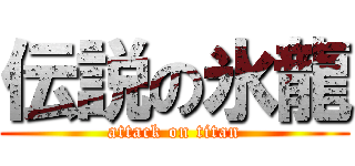 伝説の氷龍 (attack on titan)