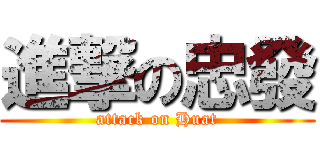 進撃の忠發 (attack on Huat)