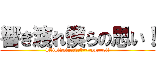 響き渡れ僕らの思い！ (hibikiwatarebokuranoomoi!)