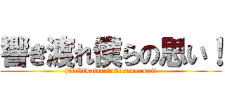 響き渡れ僕らの思い！ (hibikiwatarebokuranoomoi!)