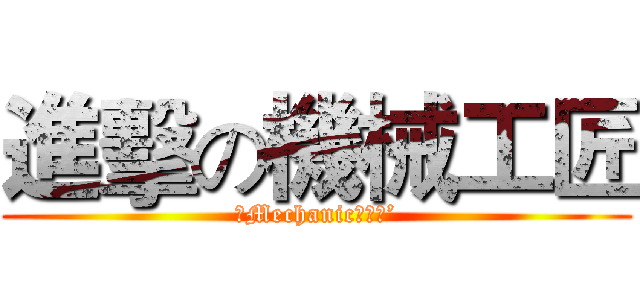 進擊の機械工匠 (ˋMechanic．匠魂’)