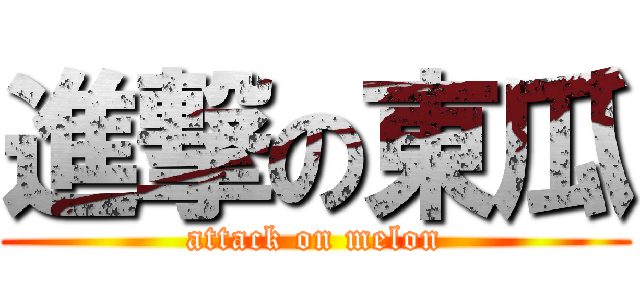 進撃の東瓜 (attack on melon)