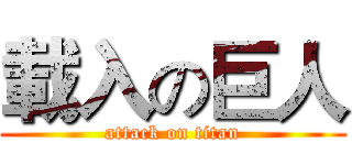 載入の巨人 (attack on titan)