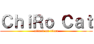 ＣｈｉＲｏ Ｃａｔ (attack on titan)