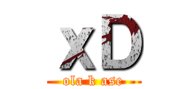ｘＤ (ola k ase)