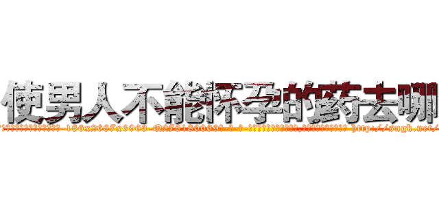 使男人不能怀孕的药去哪买 (使男人不能怀孕的药去哪买【电-186x2687x6963-Q278180069元-吉-药-业】我们做的是长期生意,靠的是老客户长期支持 http://sngk.net/gqdx5L
)