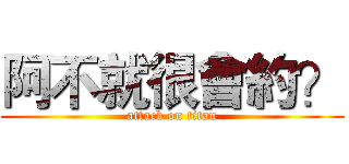 阿不就很會約？ (attack on titan)