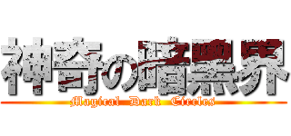 神奇の暗黑界 (Magical  Dark  Circles)