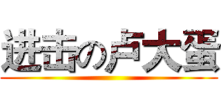 进击の卢大蛋 ()