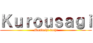 Ｋｕｒｏｕｓａｇｉ (Mondaiji tachi)