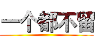 一个都不留 ()
