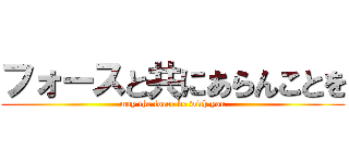 フォースと共にあらんことを (may the force be with you)