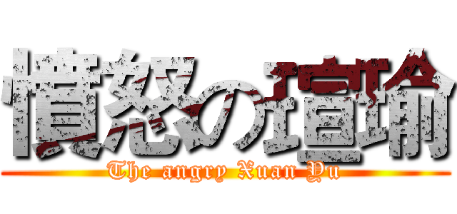 憤怒の瑄瑜 (The angry Xuan Yu)