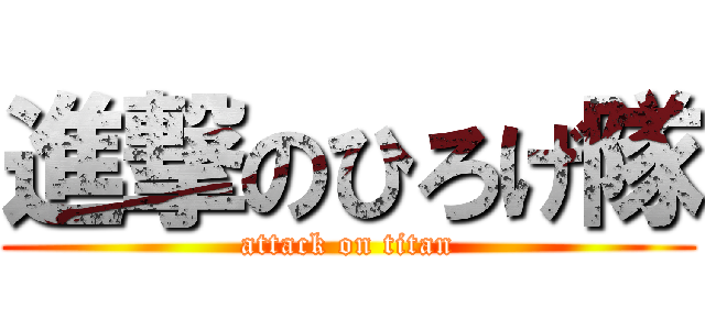 進撃のひろげ隊 (attack on titan)