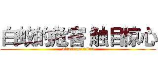 白蚁的危害 触目惊心 (attack on titan)