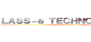 ＬＡＳＳ－ｅ ＴＥＣＨＮＯＬＯＧＩＥＳ (attack on titan)