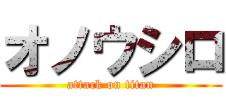 オノウシロ (attack on titan)