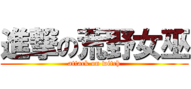 進撃の荒野女巫 (attack on witch)