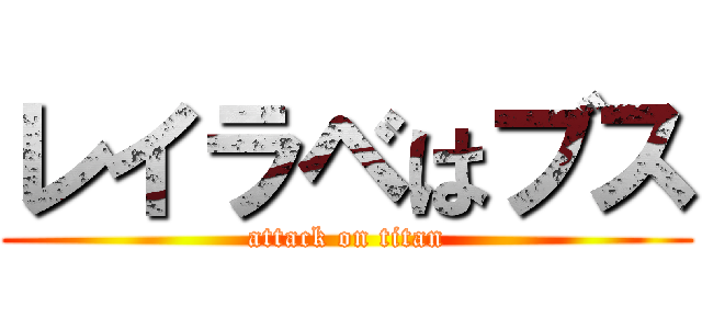 レイラベはブス (attack on titan)