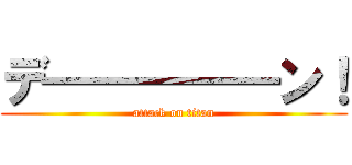 デ━━━━━ン！ (attack on titan)