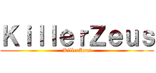 ＫｉｌｌｅｒＺｅｕｓ (KillerZeus)