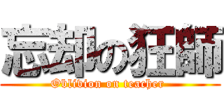 忘却の狂師 (Oblivion on teacher )