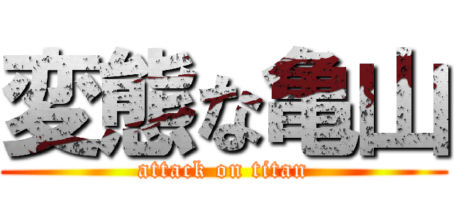 変態な亀山 (attack on titan)