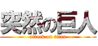 突然の巨人 (attack on titan)