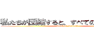 私たちが団結すると、すべての地獄が緩む (Attack on Fortress)