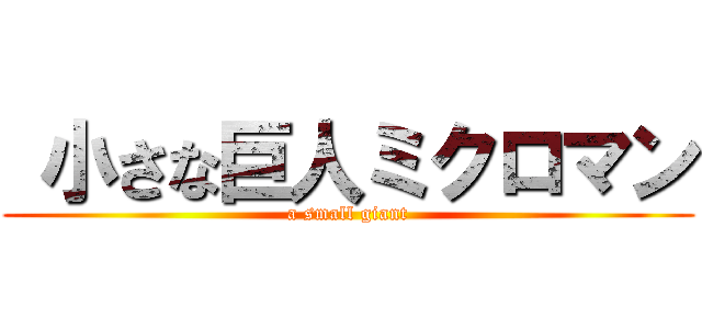  小さな巨人ミクロマン (a small giant)